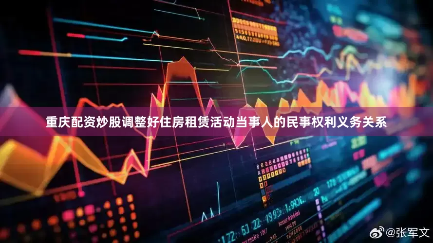 重庆配资炒股调整好住房租赁活动当事人的民事权利义务关系