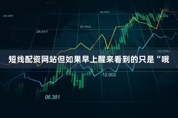 短线配资网站但如果早上醒来看到的只是“哦