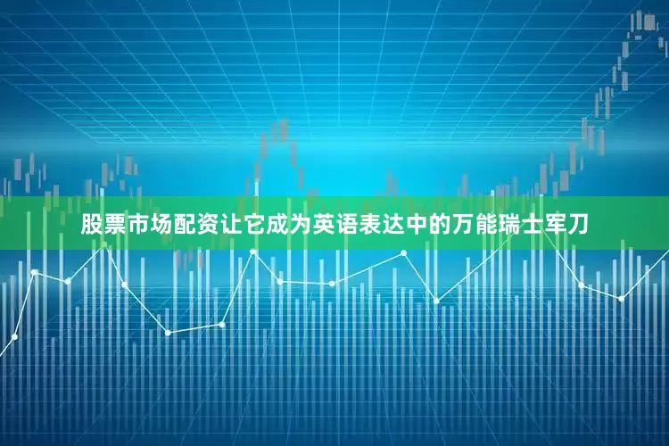 股票市场配资让它成为英语表达中的万能瑞士军刀