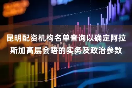 昆明配资机构名单查询以确定阿拉斯加高层会晤的实务及政治参数