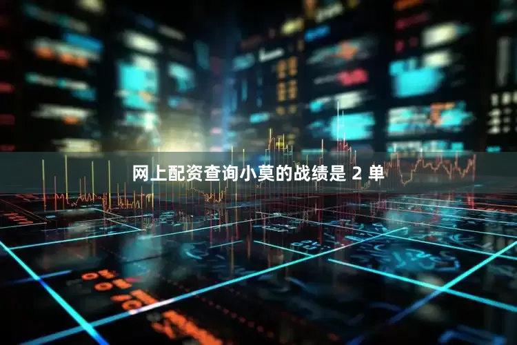 网上配资查询小莫的战绩是 2 单