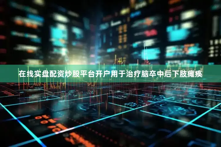 在线实盘配资炒股平台开户用于治疗脑卒中后下肢瘫痪